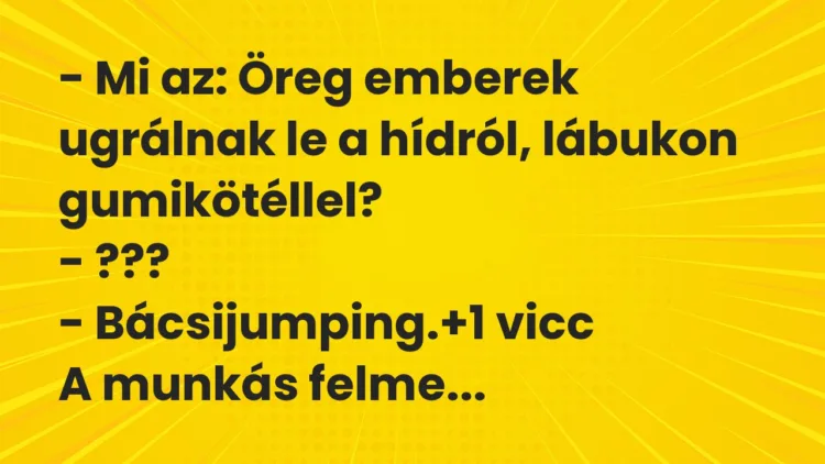 Vicc: – Mi az: Öreg emberek ugrálnak le a hídról, lábukon gumikötéllel? -…