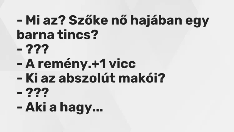 Vicc: – Mi az? Szőke nő hajában egy barna tincs? – ??? – A remény.