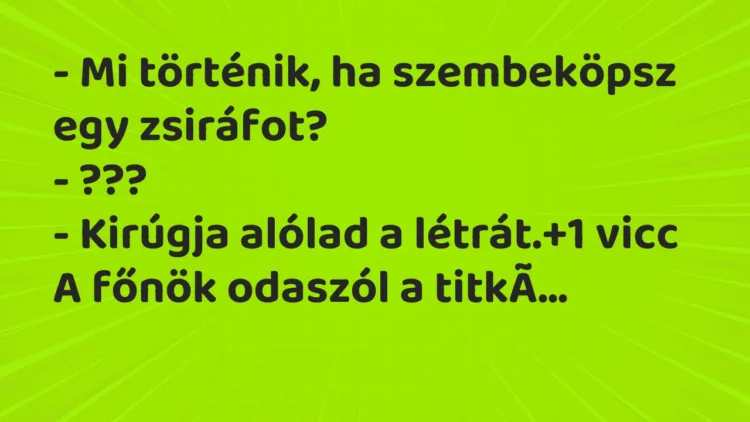 Vicc: – Mi történik, ha szembeköpsz egy zsiráfot? – ??? – Kirúgja alólad a…
