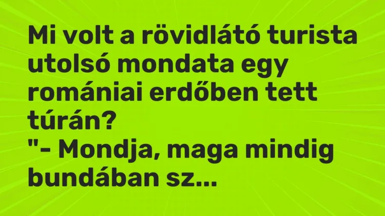 Vicc: Mi volt a rövidlátó turista utolsó mondata egy romániai erdőben tett…