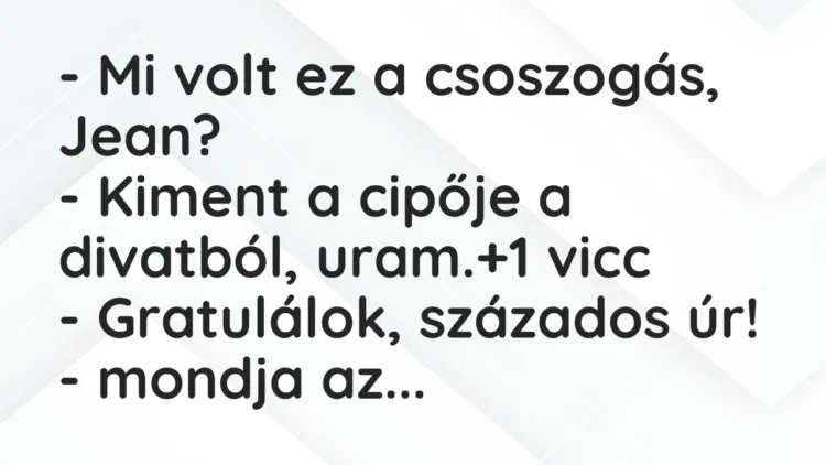 Vicc: – Mi volt ez a csoszogás, Jean? – Kiment a cipője a divatból, uram.