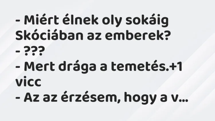 Vicc: – Miért élnek oly sokáig Skóciában az emberek? – ??? – Mert drága a…