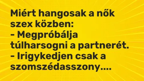Vicc: Miért hangosak a nők szex közben:

– Megpróbálja túlharsogni a…