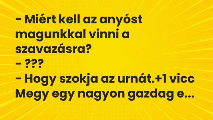 Vicc: – Miért kell az anyóst magunkkal vinni a szavazásra? – ??? – Hogy…