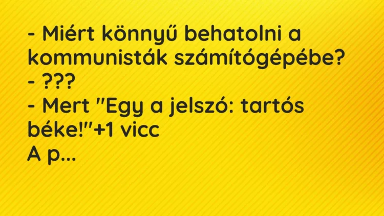 Vicc: – Miért könnyű behatolni a kommunisták számítógépébe? – ??? – Mert…
