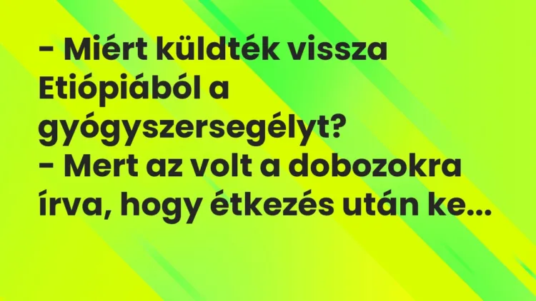 Vicc: – Miért küldték vissza Etiópiából a gyógyszersegélyt? – Mert az volt a…
