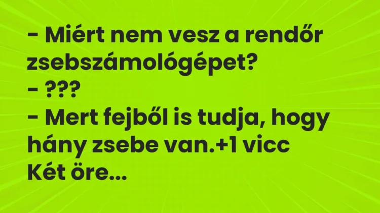 Vicc: – Miért nem vesz a rendőr zsebszámológépet? – ??? – Mert fejből is…