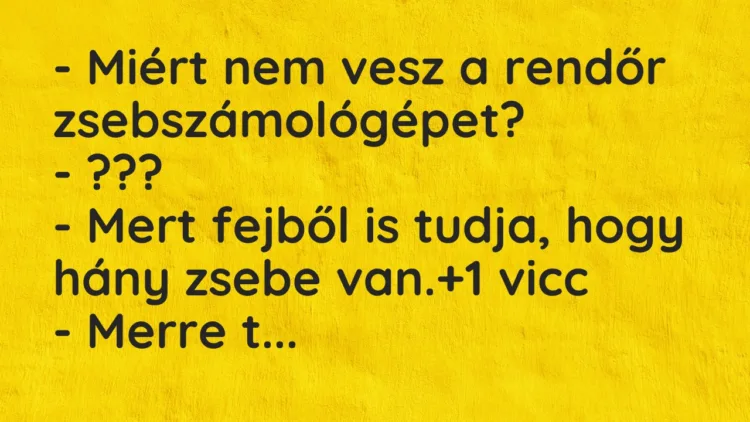 Vicc: – Miért nem vesz a rendőr zsebszámológépet? – ??? – Mert fejből is…