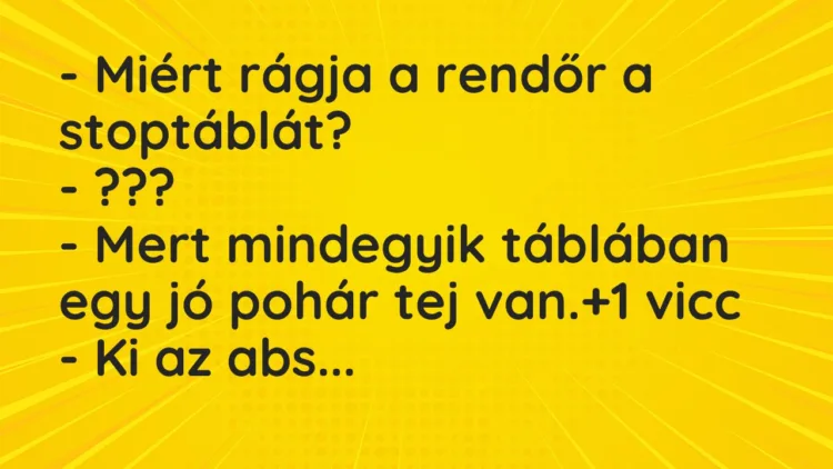 Vicc: – Miért rágja a rendőr a stoptáblát? – ??? – Mert mindegyik táblában…