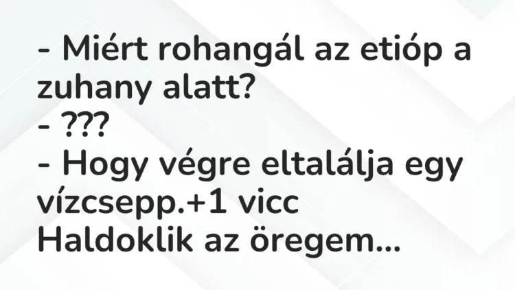 Vicc: – Miért rohangál az etióp a zuhany alatt? – ??? – Hogy végre eltalálja…