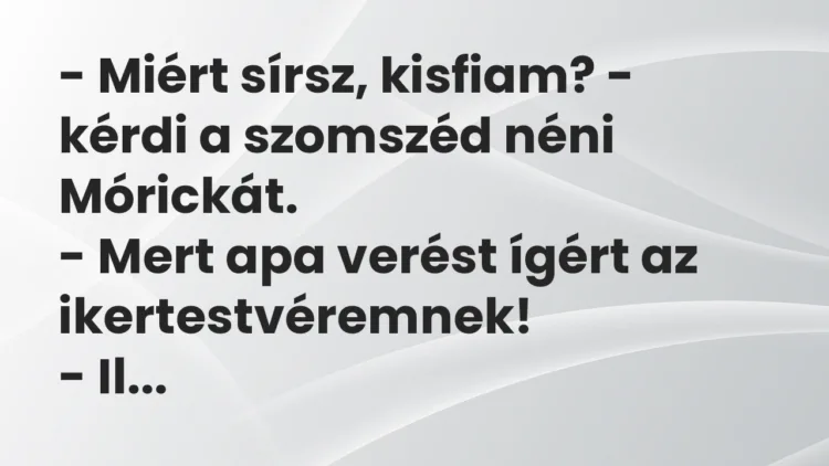 Vicc: – Miért sírsz, kisfiam? – kérdi a szomszéd néni Mórickát. – Mert apa verést…