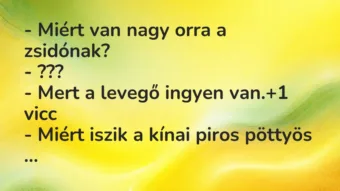 Vicc: – Miért van nagy orra a zsidónak? – ??? – Mert a levegő ingyen van.