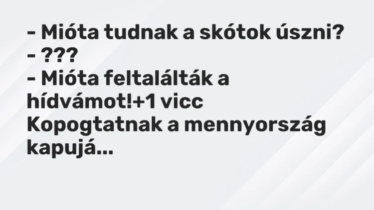 Vicc: – Mióta tudnak a skótok úszni? – ??? – Mióta feltalálták a hídvámot!