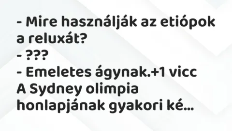 Vicc: – Mire használják az etiópok a reluxát?

– ???

– Emeletes ágynak.