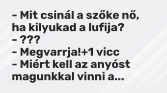 Vicc: – Mit csinál a szőke nő, ha kilyukad a lufija? – ??? – Megvarrja!