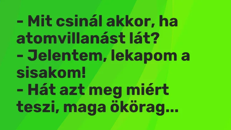 Vicc: – Mit csinál akkor, ha atomvillanást lát? – Jelentem, lekapom a…