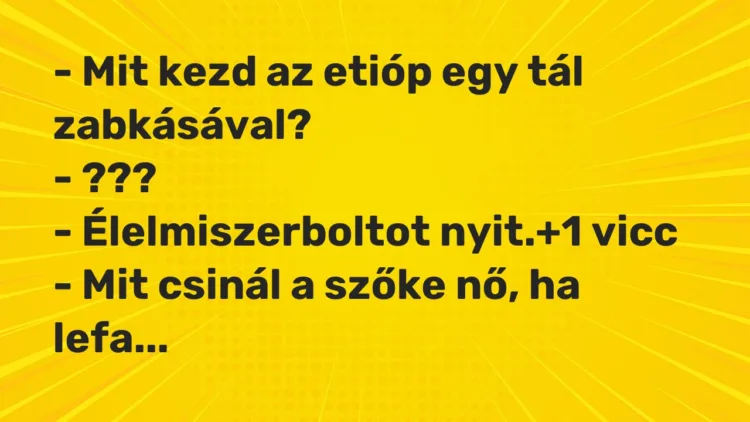 Vicc: – Mit kezd az etióp egy tál zabkásával? – ??? – Élelmiszerboltot…