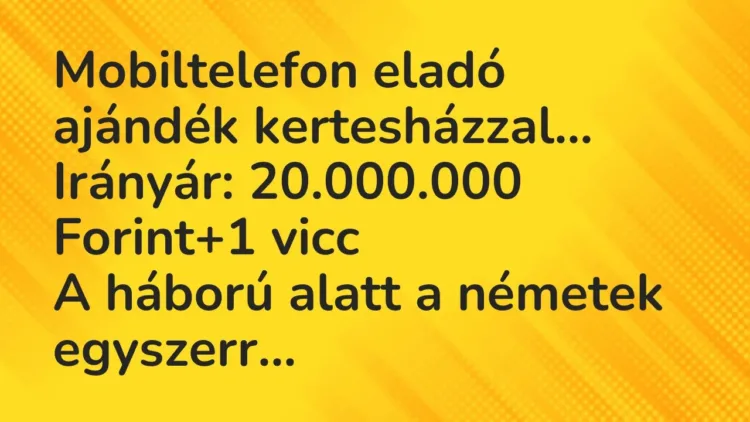 Vicc: Mobiltelefon eladó ajándék kertesházzal…
Irányár: 20.000.000 Forint Vicc: Mobiltelefon eladó ajándék kertesházzal…
Irányár: 20.000.000 Forint