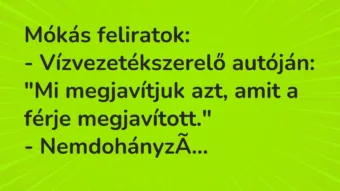 Vicc: Mókás feliratok: – Vízvezetékszerelő autóján: „Mi megjavítjuk azt, amit a…