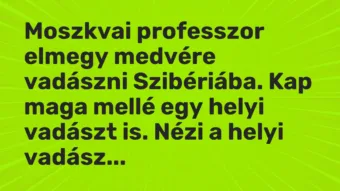 Vicc: Moszkvai professzor elmegy medvére vadászni Szibériába. Kap maga mellé egy helyi…