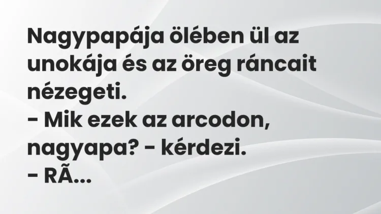 Vicc: Nagypapája ölében ül az unokája és az öreg ráncait nézegeti. – Mik ezek az…