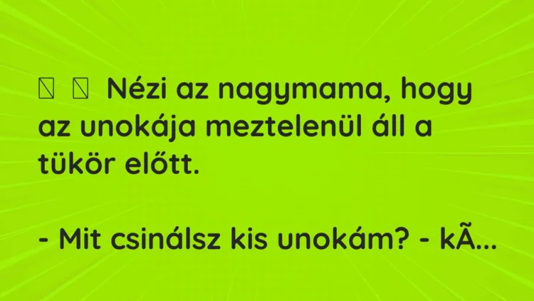 Vicc: Nézi az nagymama, hogy az unokája meztelenül áll a tükör…