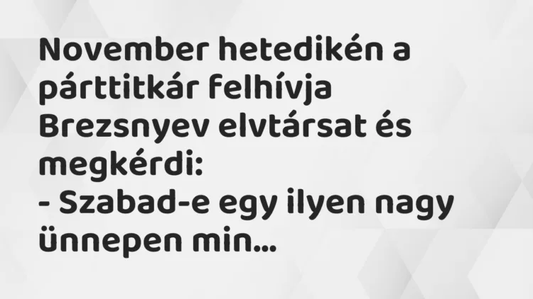 Vicc: November hetedikén a párttitkár felhívja Brezsnyev elvtársat és megkérdi: -…