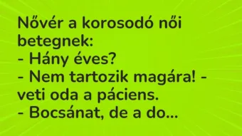 Vicc: Nővér a korosodó női betegnek: – Hány éves? – Nem tartozik magára! -…