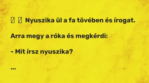 Vicc: 
	    	    Nyuszika ül a fa tövében és írogat.


Arra megy a róka és…