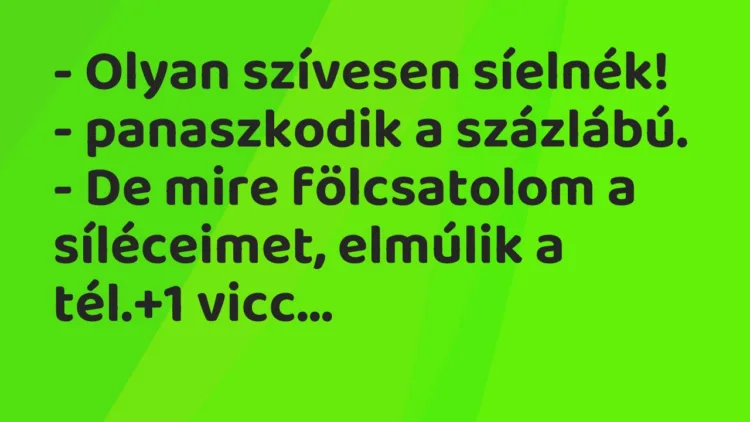 Vicc: – Olyan szívesen síelnék! – panaszkodik a százlábú. – De mire fölcsatolom a…