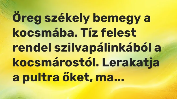 Vicc: Öreg székely bemegy a kocsmába. Tíz felest rendel szilvapálinkából a…