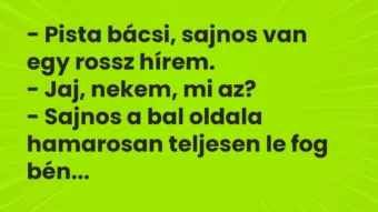 Vicc: – Pista bácsi, sajnos van egy rossz hírem. – Jaj, nekem, mi az? -…