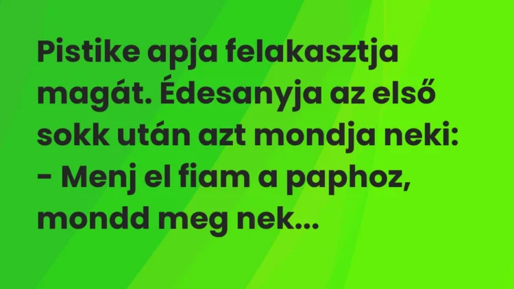 Vicc: Pistike apja felakasztja magát. Édesanyja az első sokk után azt mondja…