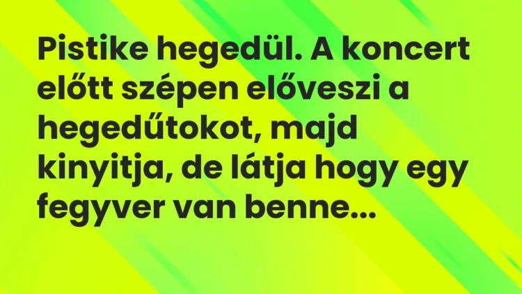 Vicc: Pistike hegedül. A koncert előtt szépen előveszi a hegedűtokot, majd kinyitja,…
