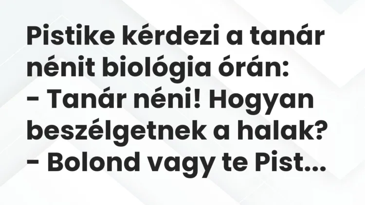 Vicc: Pistike kérdezi a tanár nénit biológia órán: – Tanár néni! Hogyan…