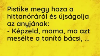 Vicc: Pistike megy haza a hittanóráról és újságolja az anyjának: – Képzeld, mama,…
