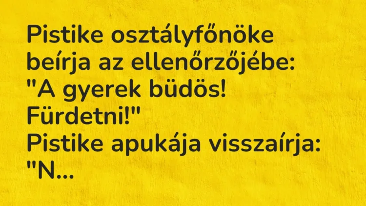Vicc: Pistike osztályfőnöke beírja az ellenőrzőjébe: „A gyerek büdös!…