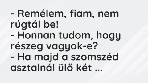 Vicc: – Remélem, fiam, nem rúgtál be!

– Honnan tudom, hogy részeg…
