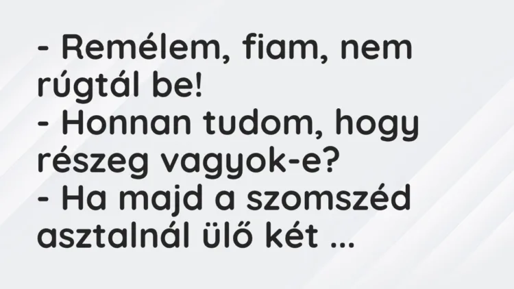 Vicc: – Remélem, fiam, nem rúgtál be! – Honnan tudom, hogy részeg…