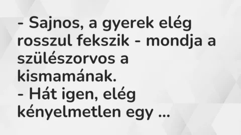 Vicc: – Sajnos, a gyerek elég rosszul fekszik – mondja a szülészorvos a…