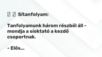Vicc: Sítanfolyam: Tanfolyamunk három részből áll – mondja a…