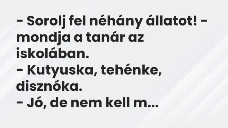 Vicc: – Sorolj fel néhány állatot! – mondja a tanár az iskolában. – Kutyuska,…