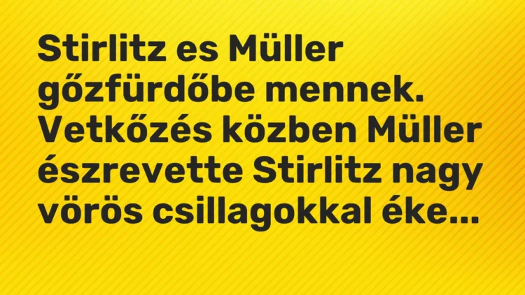 Vicc: Stirlitz es Müller gőzfürdőbe mennek. Vetkőzés közben Müller észrevette Stirlitz…