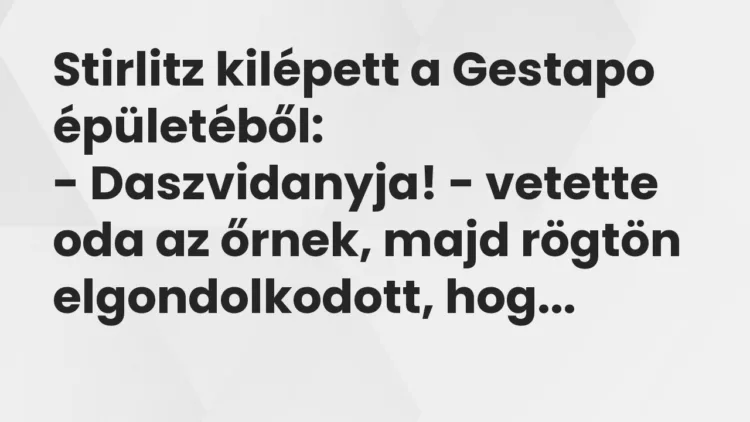 Vicc: Stirlitz kilépett a Gestapo épületéből: – Daszvidanyja! – vetette oda az…