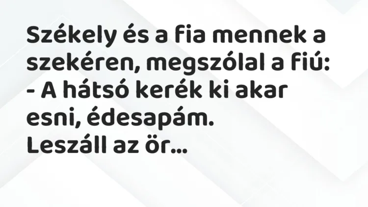 Vicc: Székely és a fia mennek a szekéren, megszólal a fiú: – A hátsó kerék ki…