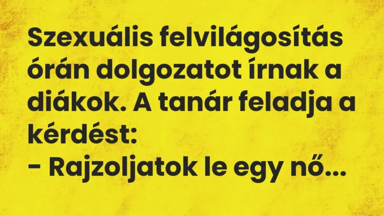 Vicc: Szexuális felvilágosítás órán dolgozatot írnak a diákok. A tanár feladja a…
