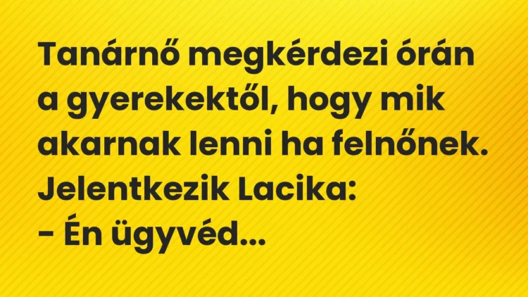 Vicc: Tanárnő megkérdezi órán a gyerekektől, hogy mik akarnak lenni ha felnőnek….
