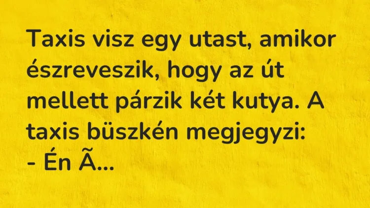 Vicc: Taxis visz egy utast, amikor észreveszik, hogy az út mellett párzik két kutya. A… Vicc: Taxis visz egy utast, amikor észreveszik, hogy az út mellett párzik két kutya. A…