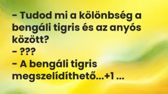 Vicc: – Tudod mi a kölönbség a bengáli tigris és az anyós között? – ??? – A…
