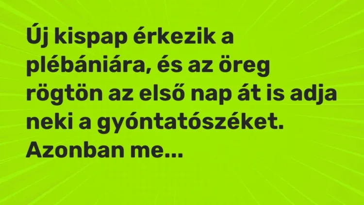 Vicc: Új kispap érkezik a plébániára, és az öreg rögtön az első nap át is adja neki a… Vicc: Új kispap érkezik a plébániára, és az öreg rögtön az első nap át is adja neki a…